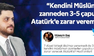 “Kendini Müslüman zanneden 3-5 çapulcu Atatürk’e zarar veremez”