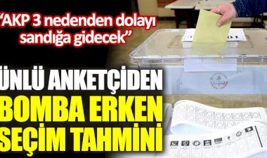 Ünlü anketçiden bomba erken seçim tahmini.