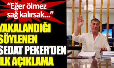 Yakalandığı söylenen Sedat Peker'den saatler sonra ilk açıklama: Eğer ölmez sağ kalırsak...