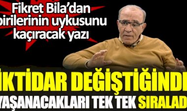 Fikret Bila iktidar değiştiğinde yaşanacakları tek tek sıraladı