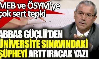 Abbas Güçlü'den üniversite sınavındaki şüpheyi arttıracak yazı
