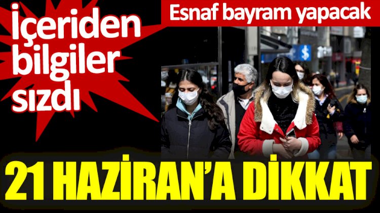 21 Haziran’a dikkat. İçeriden bilgiler sızdı. Esnaf bayram yapacak