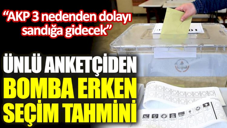 Ünlü anketçiden bomba erken seçim tahmini.