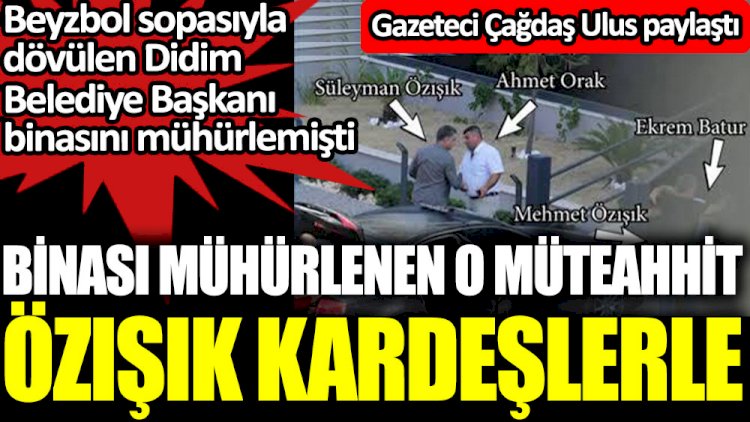 Binası mühürlenen müteahhit Özışık kardeşlerle