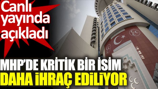 MHP’de kritik bir isim daha ihraç ediliyor