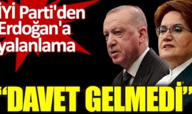 İYİ Parti'den Erdoğan'a yalanlama. Davet gelmedi