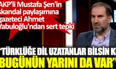 AKP'li Mustafa Şen'in skandal paylaşımına gazeteci Ahmet Yabuloğlu'ndan sert tepki