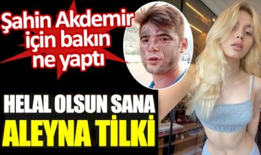 Helal olsun sana Aleyna Tilki. Şahin Akdemir için bakın ne yaptı
