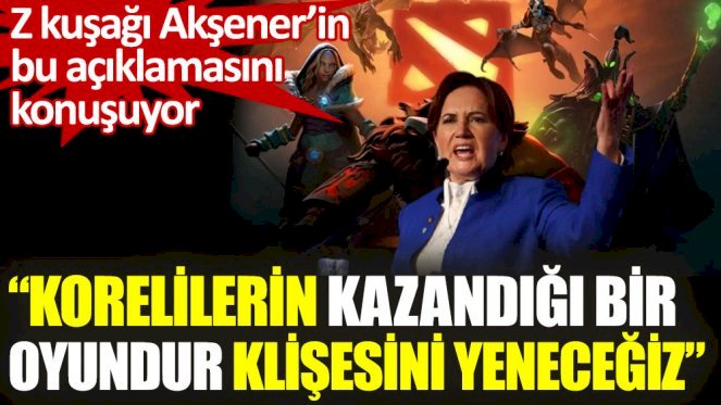 Z kuşağı Akşener'in bu açıklamasını konuşuyor. Korelilerin kazandığı bir oyundur klişesini yeneceğiz