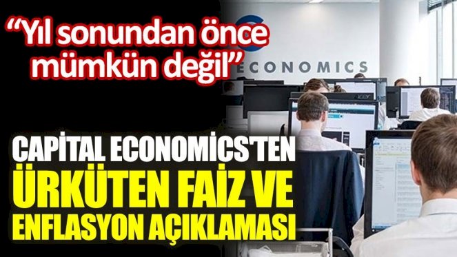 Capital Economics'ten ürküten faiz ve enflasyon açıklaması