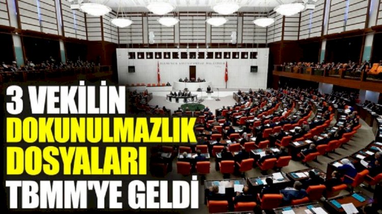 3 vekilin dokunulmazlık dosyaları TBMM'de