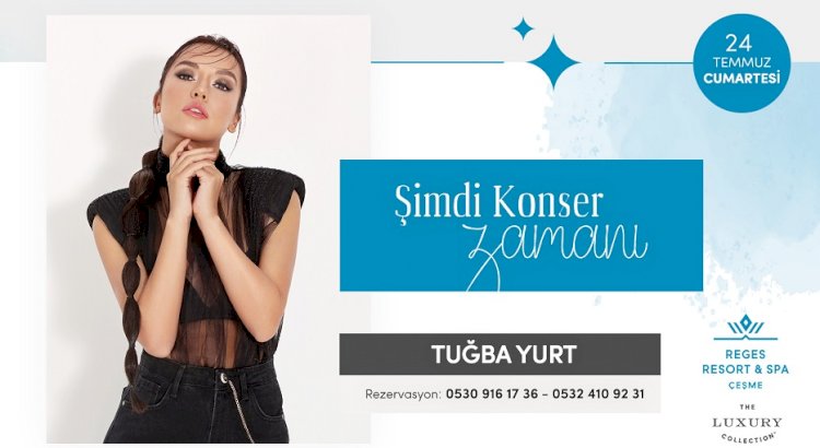 Ege’nin Kalbi Reges Çeşme’ye  24 Temmuz’da Tuğba Yurt konuk oluyor