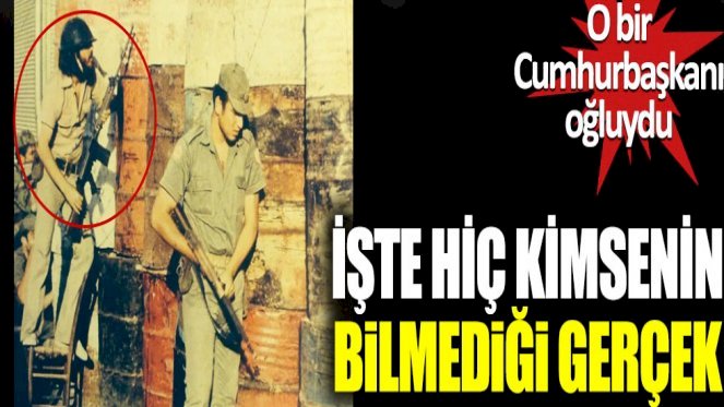 O bir Cumhurbaşkanı oğluydu: İşte hiç kimsenin bilmediği gerçek