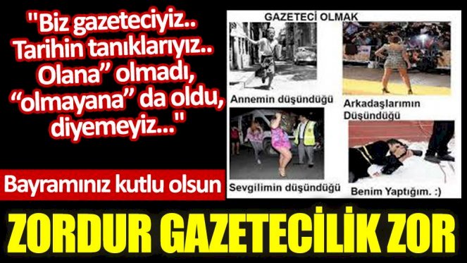 Zordur gazetecilik zor. Bayramınız kutlu olsun