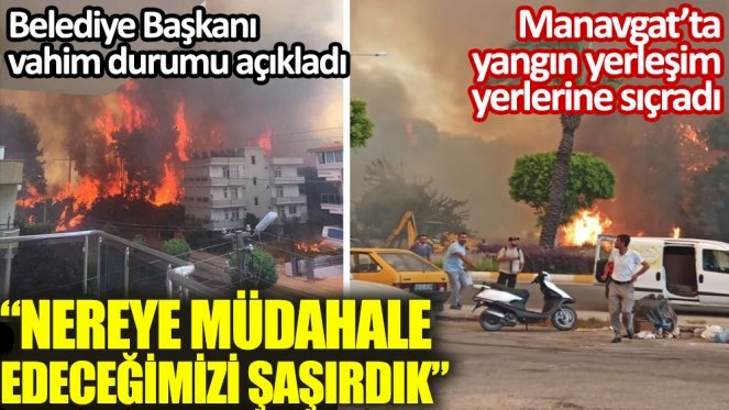 Manavgat Belediye Başkanı vahim durumu açıkladı. Nereye müdahale edeceğimizi şaşırdık