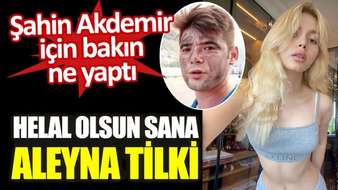 Helal olsun sana Aleyna Tilki. Şahin Akdemir için bakın ne yaptı