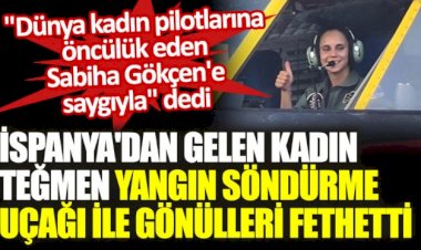 İspanya'dan gelen kadın Teğmen yangın söndürme uçağı ile gönülleri fethetti