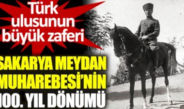 Sakarya Meydan Muharebesi’nin 100. yıl dönümü
