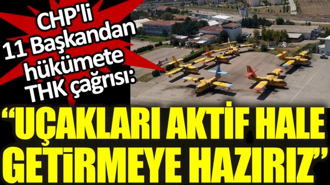 11 BAŞKAN’DAN HÜKÜMETE THK ÇAĞRISI: “UÇAKLARI AKTİF HALE GETİRMEYE HAZIRIZ”