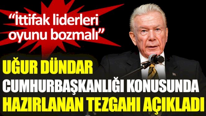 Uğur Dündar, Cumhurbaşkanlığı konusunda hazırlanan tezgahı açıkladı