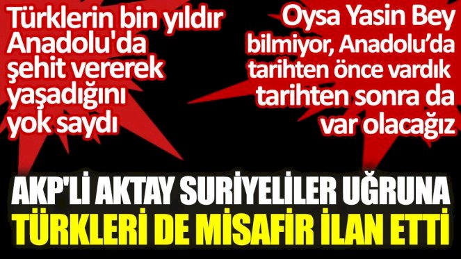 AKP'li Aktay Suriyeliler uğruna Türkleri de misafir ilan etti