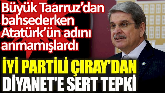 İYİ Partlili Çıray'dan Diyanete sert tepki: Bu Diyanet'in arkasında durmayız