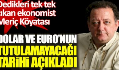 Ekonomist Meriç Köyatası Dolar ve Euro’nun tutulamayacağı tarihi açıkladı