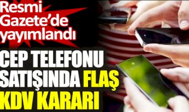 Cep telefonu satışında flaş KDV kararı. Resmi Gazete'de yayımlandı