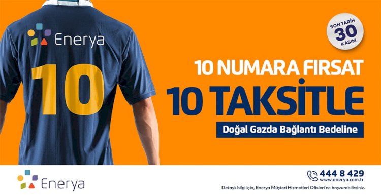 Enerya’dan 10 numara fırsat: Doğal gaz bağlantı bedeline 10 taksit