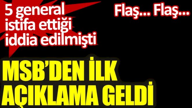 MSB'den istifa eden Generaller ile ilgili ilk açıklama