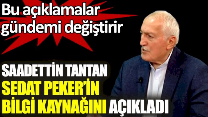 Saadettin Tantan Sedat Peker’in bilgi kaynağını açıkladı. Bu açıklamalar gündemi değiştirir