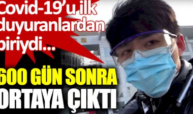 Covid-19’u ilk kez dünyaya duyurmuştu: 600 gün sonra ortaya çıktı