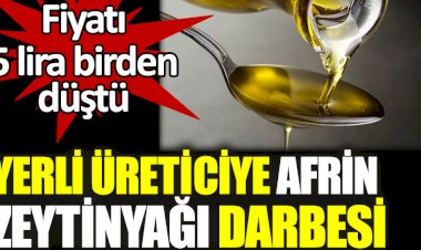 Yerli üreticiye Afrin zeytinyağı darbesi. Fiyatı 5 lira birden düştü