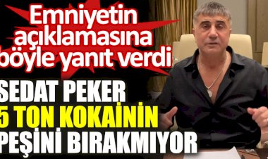 Sedat Peker 5 ton kokainin sahibinin peşini bırakmıyor