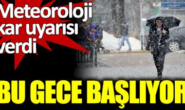 Meteoroloji kar uyarısı verdi: "Bu gece başlıyor"