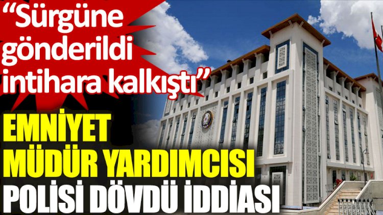 Emniyet Müdür Yardımcısı polisi dövdü iddiası: Soruşturma açılmadı