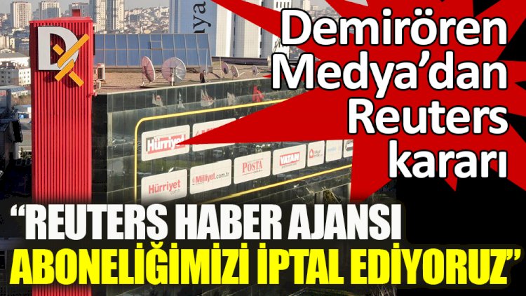 Demirören Medya’dan Reuters kararı ‘Aboneliğimizi iptal ediyoruz’