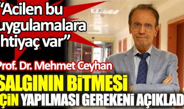 Prof. Dr. Mehmet Ceyhan, salgının bitmesi için yapılması gerekeni açıkladı
