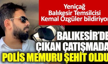 Balıkesir’de çıkan çatışmada polis memuru şehit oldu