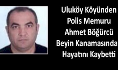 Polis memuru Ahmet Böğürcü Beyin Kanaması Sonucu Hayatını Kaybetti