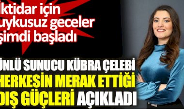 İktidar için uykusuz geceler şimdi başladı. Kübra Çelebi herkesin merak ettiği dış güçleri açıkladı