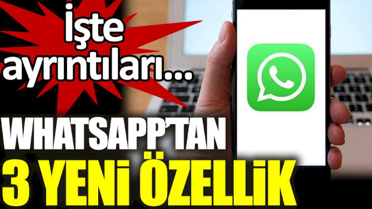 Whatsapp'tan 3 yeni özellik