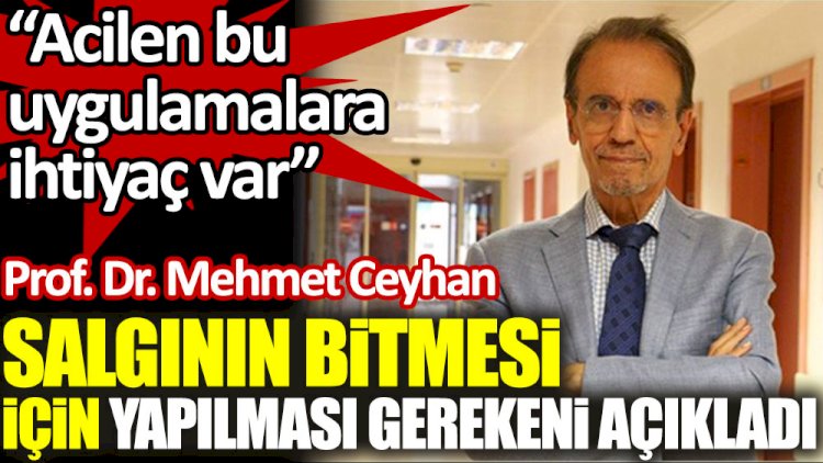 Prof. Dr. Mehmet Ceyhan, salgının bitmesi için yapılması gerekeni açıkladı
