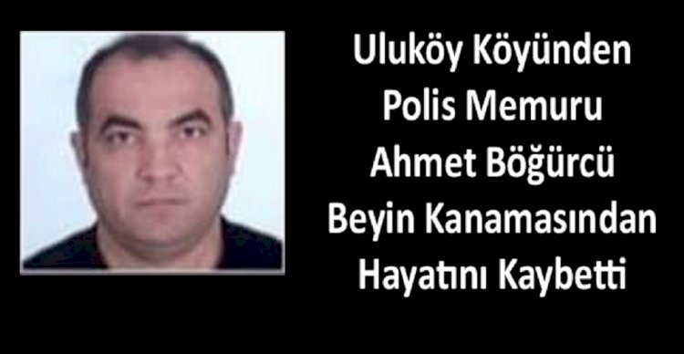 Polis memuru Ahmet Böğürcü Beyin Kanaması Sonucu Hayatını Kaybetti
