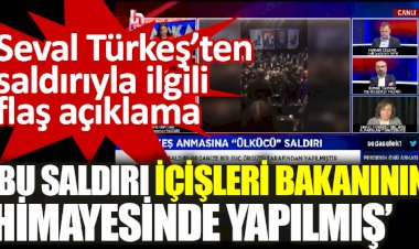 Seval Türkeş’ten saldırıyla ilgili flaş açıklama ‘Bu saldırı İçişleri Bakanının himayesinde yapılmış olduğu izlenimi var’