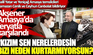 Meral Akşener Amasya'da feryat figanla karşılandı
