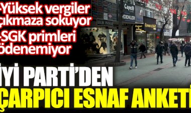 İYİ Parti'den çarpıcı esnaf anketi! SGK primleri ödenemiyor, yüksek vergi çıkmaza sokuyor