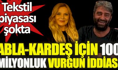 Tekstil piyasası şokta: Abla - kardeş için 100 milyonluk vurgun iddiası