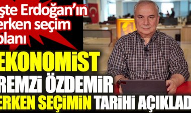 Ekonomist Remzi Özdemir erken seçimin tarihini açıkladı.