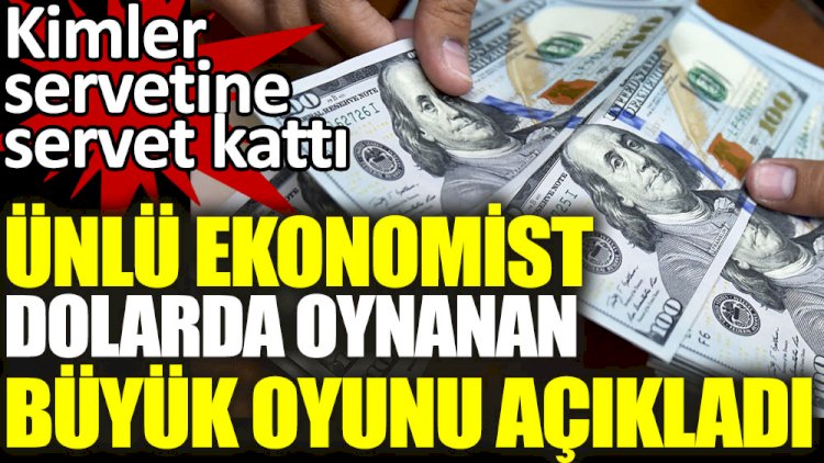 Ünlü ekonomist dolarda oynanan büyük oyunu açıkladı